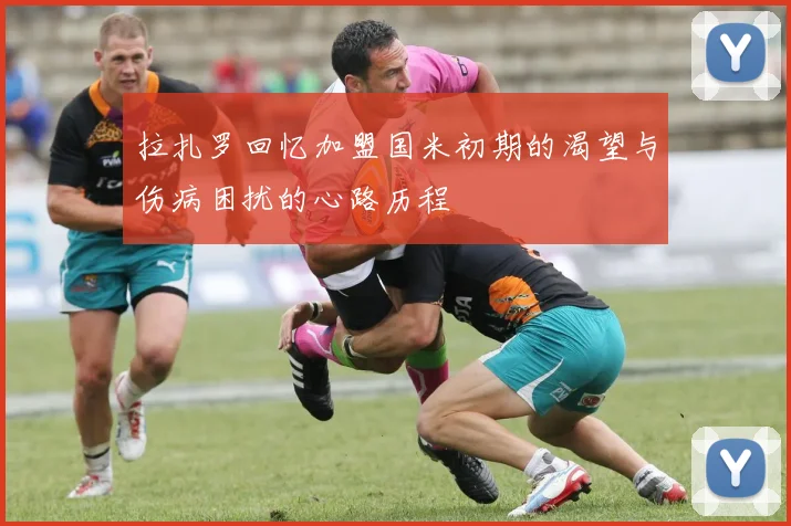 拉扎罗回忆加盟国米初期的渴望与伤病困扰的心路历程
