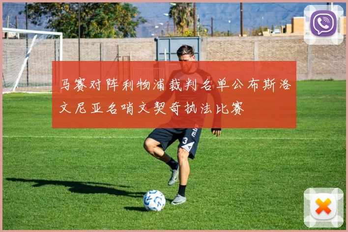 马赛对阵利物浦裁判名单公布斯洛文尼亚名哨文契奇执法比赛